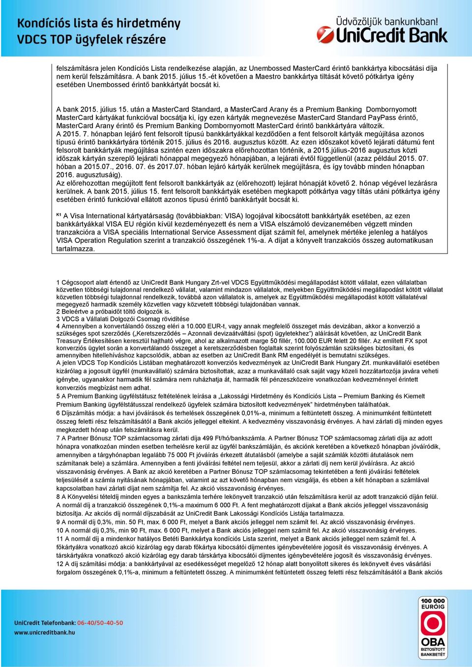 után a MasterCard Standard, a MasterCard Arany és a Premium Banking Dombornyomott MasterCard kártyákat funkcióval bocsátja ki, így ezen kártyák megnevezése MasterCard Standard PayPass érintő,