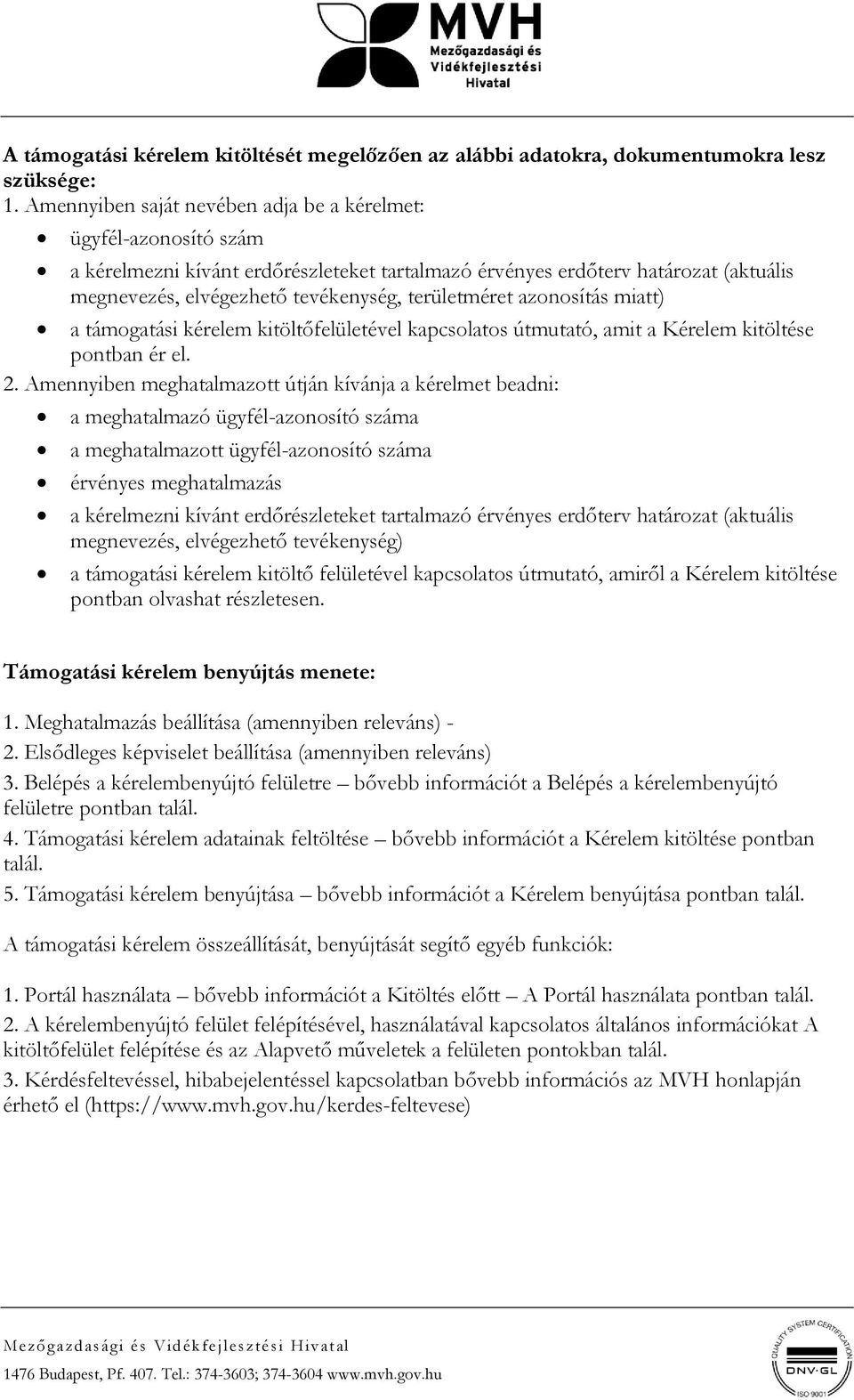 területméret azonosítás miatt) a támogatási kérelem kitöltőfelületével kapcsolatos útmutató, amit a Kérelem kitöltése pontban ér el. 2.