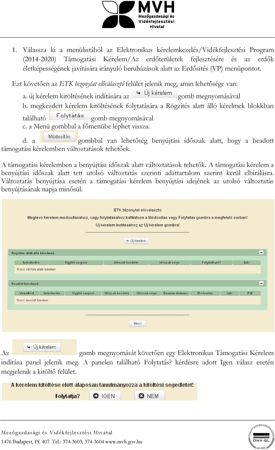 megkezdett kérelem kitöltésének folytatására a Rögzítés alatt álló kérelmek blokkban található gomb megnyomásával c. a Menü gombbal a főmenübe léphet vissza. d.