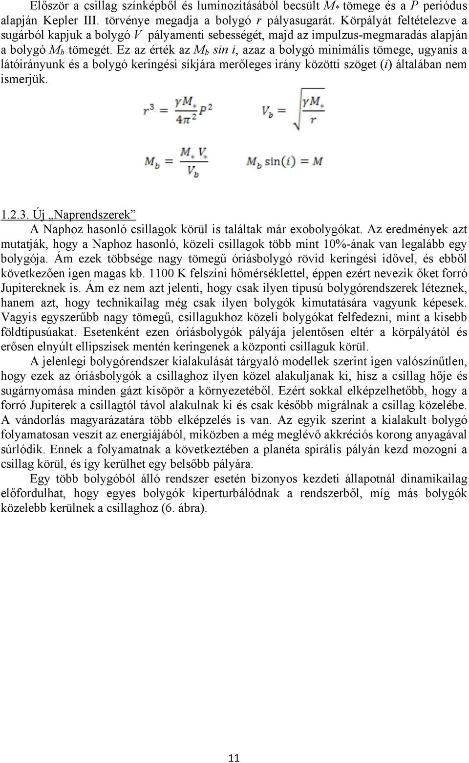 Ez az érték az M b sin i, azaz a bolygó minimális tömege, ugyanis a látóirányunk és a bolygó keringési síkjára merőleges irány közötti szöget (i) általában nem ismerjük. 1.2.3.