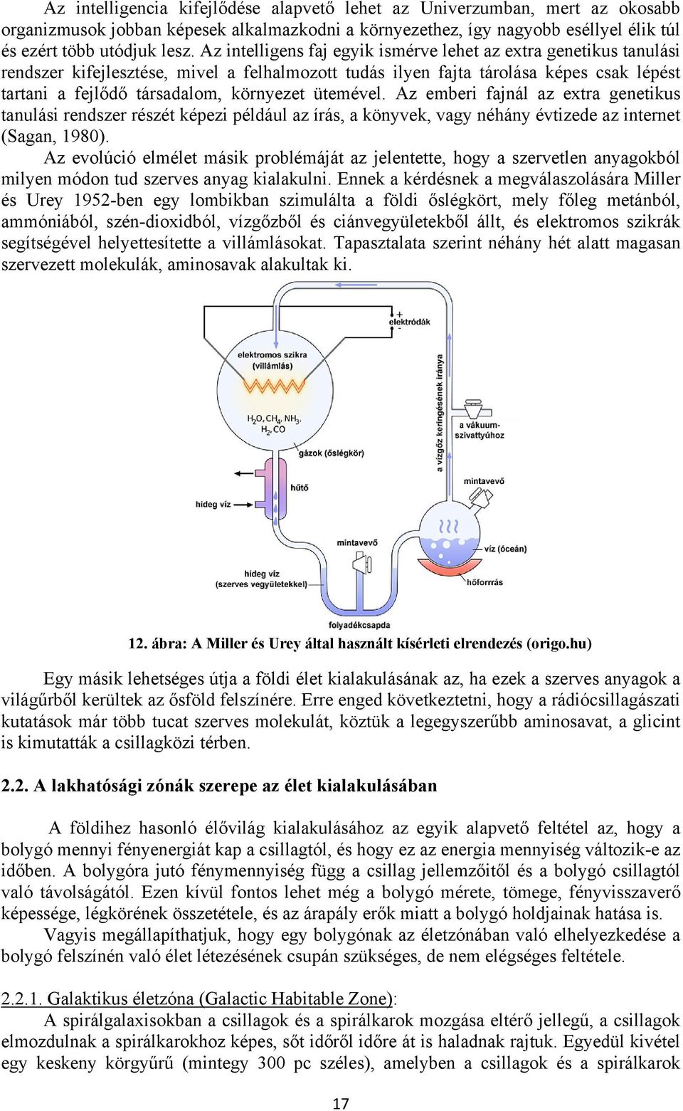 ütemével. Az emberi fajnál az extra genetikus tanulási rendszer részét képezi például az írás, a könyvek, vagy néhány évtizede az internet (Sagan, 1980).
