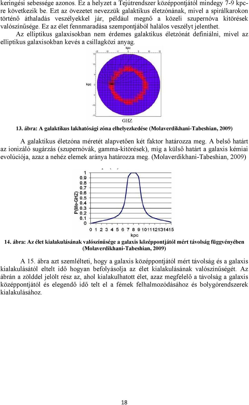 Ez az élet fennmaradása szempontjából halálos veszélyt jelenthet. Az elliptikus galaxisokban nem érdemes galaktikus életzónát definiálni, mivel az elliptikus galaxisokban kevés a csillagközi anyag.
