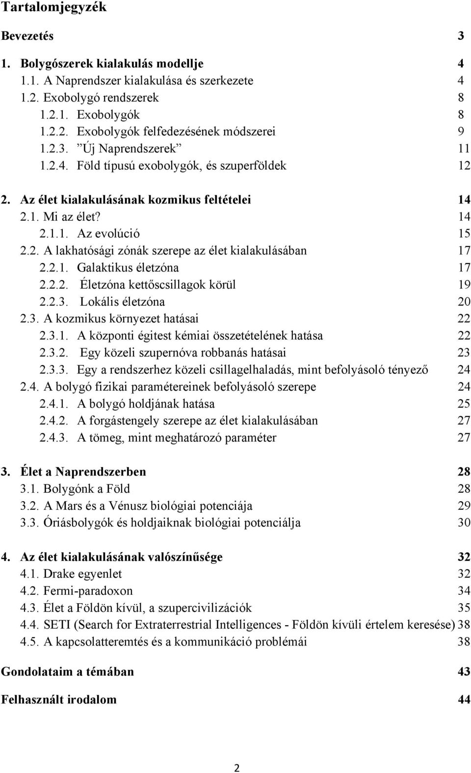 2.1. Galaktikus életzóna 17 2.2.2. Életzóna kettőscsillagok körül 19 2.2.3. Lokális életzóna 20 2.3. A kozmikus környezet hatásai 22 2.3.1. A központi égitest kémiai összetételének hatása 22 2.3.2. Egy közeli szupernóva robbanás hatásai 23 2.
