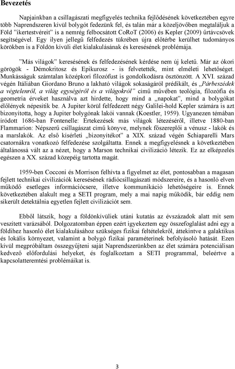 Egy ilyen jellegű felfedezés tükrében újra előtérbe kerülhet tudományos körökben is a Földön kívüli élet kialakulásának és keresésének problémája.