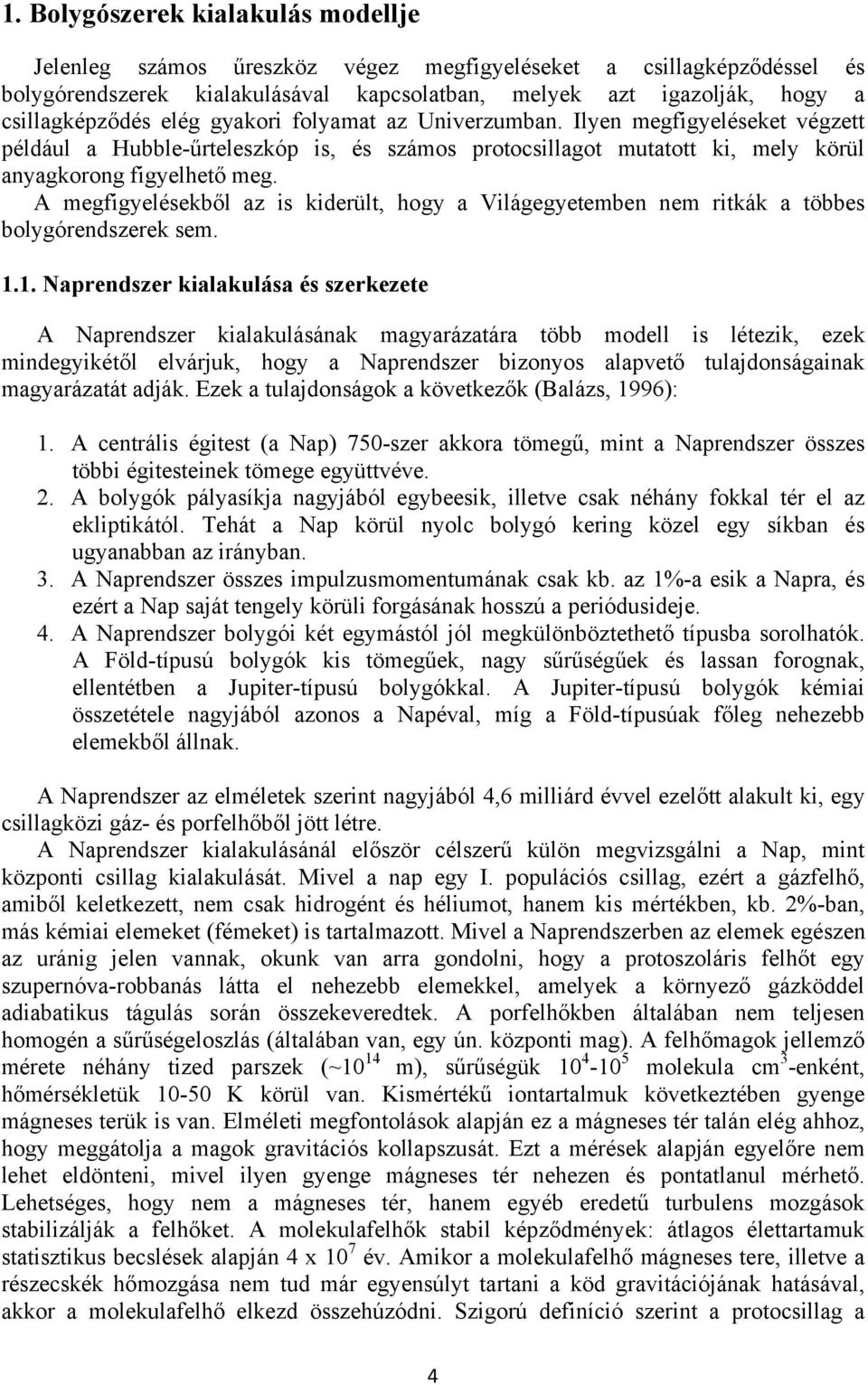 A megfigyelésekből az is kiderült, hogy a Világegyetemben nem ritkák a többes bolygórendszerek sem. 1.