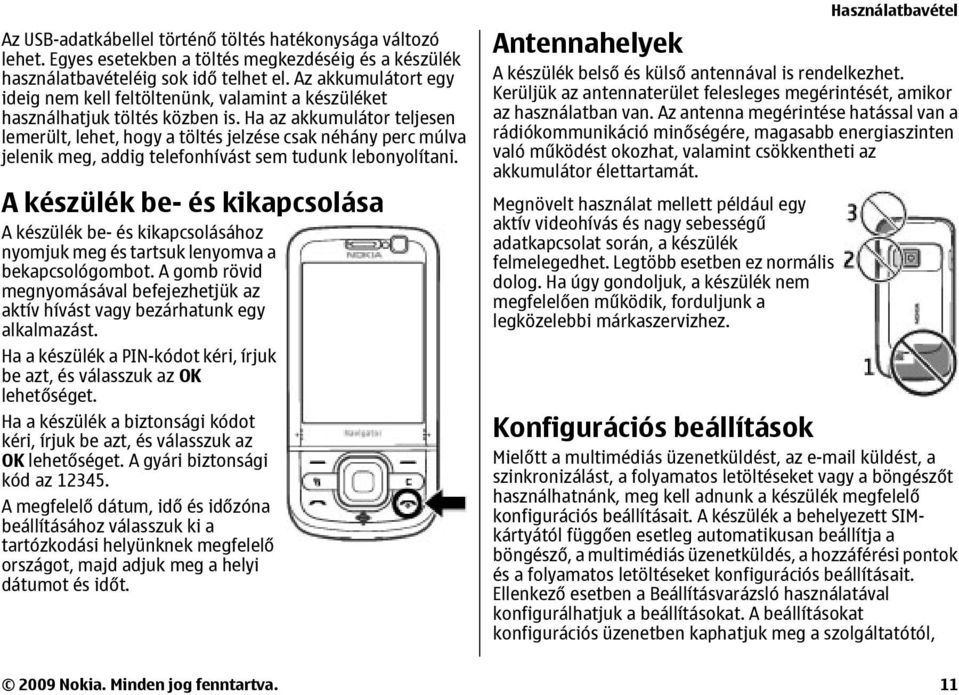 Ha az akkumulátor teljesen lemerült, lehet, hogy a töltés jelzése csak néhány perc múlva jelenik meg, addig telefonhívást sem tudunk lebonyolítani.