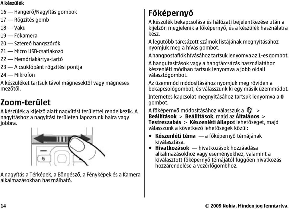 A nagyítás a Térképek, a Böngésző, a Fényképek és a Kamera alkalmazásokban használható.
