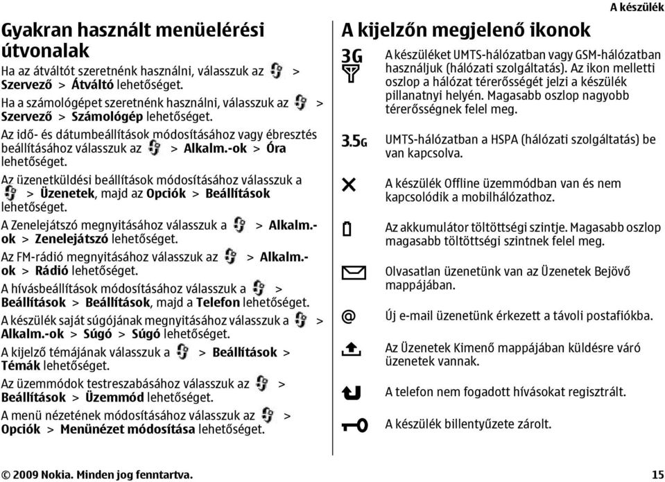 -ok > Óra lehetőséget. Az üzenetküldési beállítások módosításához válasszuk a > Üzenetek, majd az Opciók > Beállítások lehetőséget. A Zenelejátszó megnyitásához válasszuk a > Alkalm.