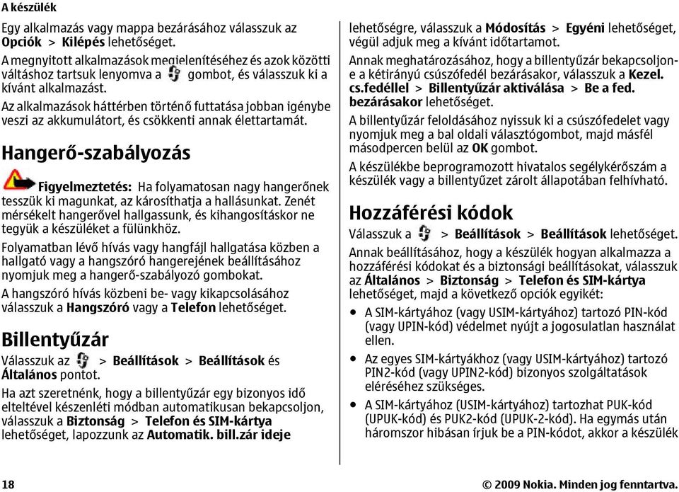 Az alkalmazások háttérben történő futtatása jobban igénybe veszi az akkumulátort, és csökkenti annak élettartamát.