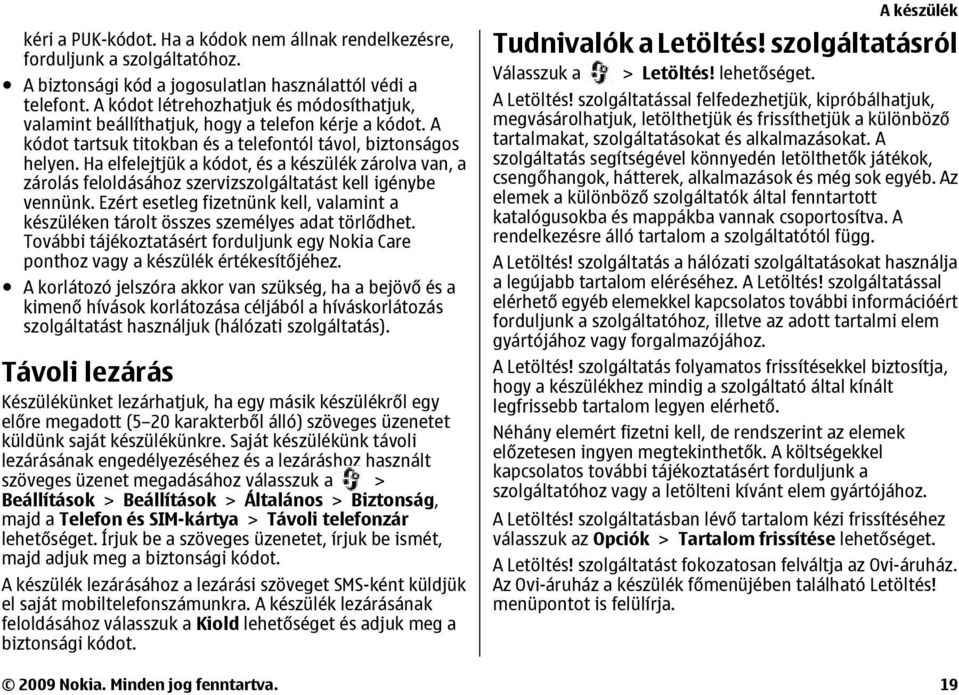 Ha elfelejtjük a kódot, és a készülék zárolva van, a zárolás feloldásához szervizszolgáltatást kell igénybe vennünk.