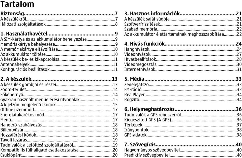 ..14 Gyakran használt menüelérési útvonalak...15 A kijelzőn megjelenő ikonok...15 Offline üzemmód...17 Energiatakarékos mód...17 Menü...17 Hangerő-szabályozás...18 Billentyűzár...18 Hozzáférési kódok.