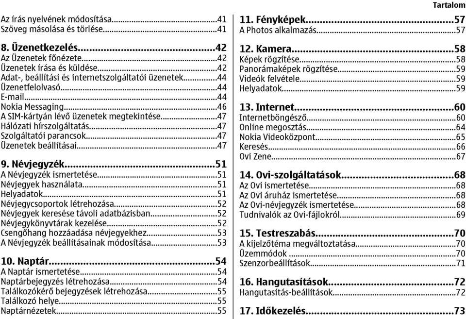 Névjegyzék...51 A Névjegyzék ismertetése...51 Névjegyek használata...51 Helyadatok...51 Névjegycsoportok létrehozása...52 Névjegyek keresése távoli adatbázisban...52 Névjegykönyvtárak kezelése.