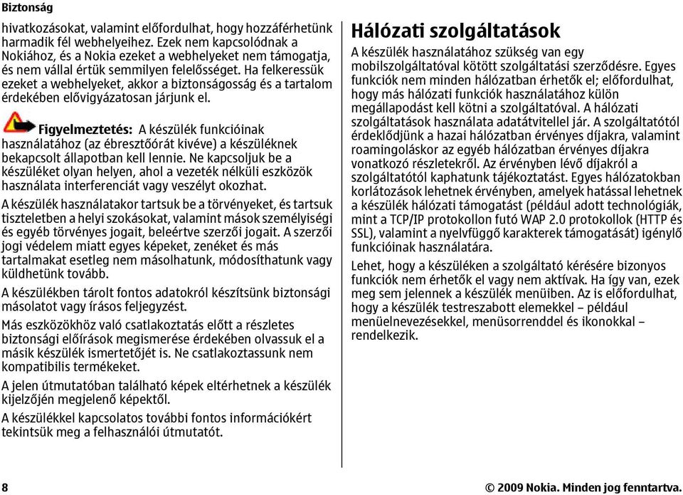 Ha felkeressük ezeket a webhelyeket, akkor a biztonságosság és a tartalom érdekében elővigyázatosan járjunk el.