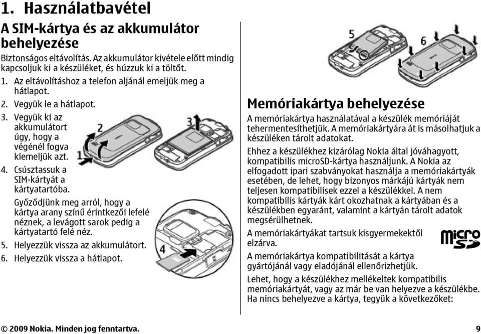Győződjünk meg arról, hogy a kártya arany színű érintkezői lefelé néznek, a levágott sarok pedig a kártyatartó felé néz. 5. Helyezzük vissza az akkumulátort. 6. Helyezzük vissza a hátlapot.