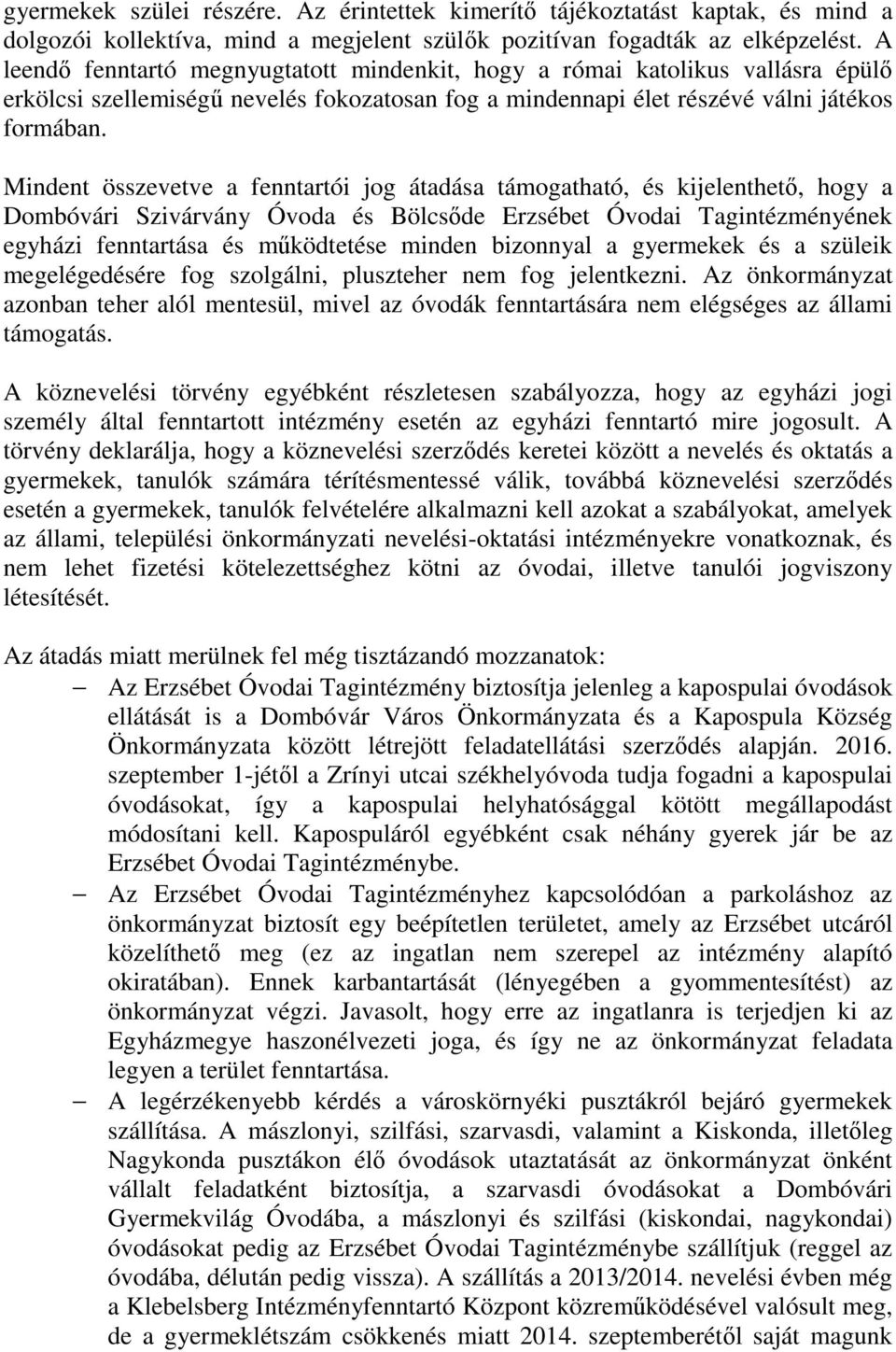 Mindent összevetve a fenntartói jog átadása támogatható, és kijelenthető, hogy a Dombóvári Szivárvány Óvoda és Bölcsőde Erzsébet Óvodai Tagintézményének egyházi fenntartása és működtetése minden