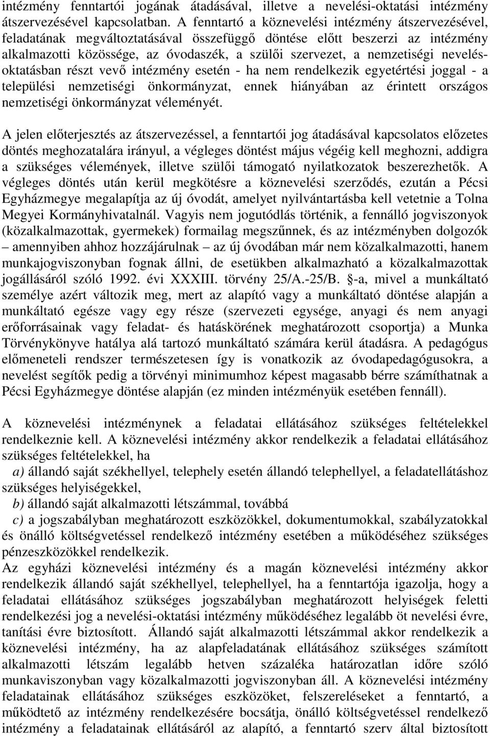 nemzetiségi nevelésoktatásban részt vevő intézmény esetén - ha nem rendelkezik egyetértési joggal - a települési nemzetiségi önkormányzat, ennek hiányában az érintett országos nemzetiségi