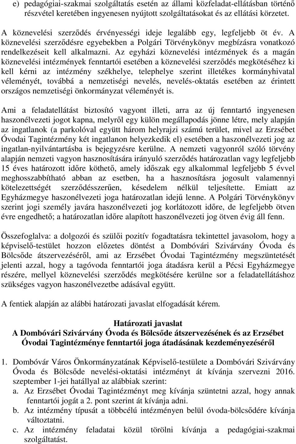 Az egyházi köznevelési intézmények és a magán köznevelési intézmények fenntartói esetében a köznevelési szerződés megkötéséhez ki kell kérni az intézmény székhelye, telephelye szerint illetékes