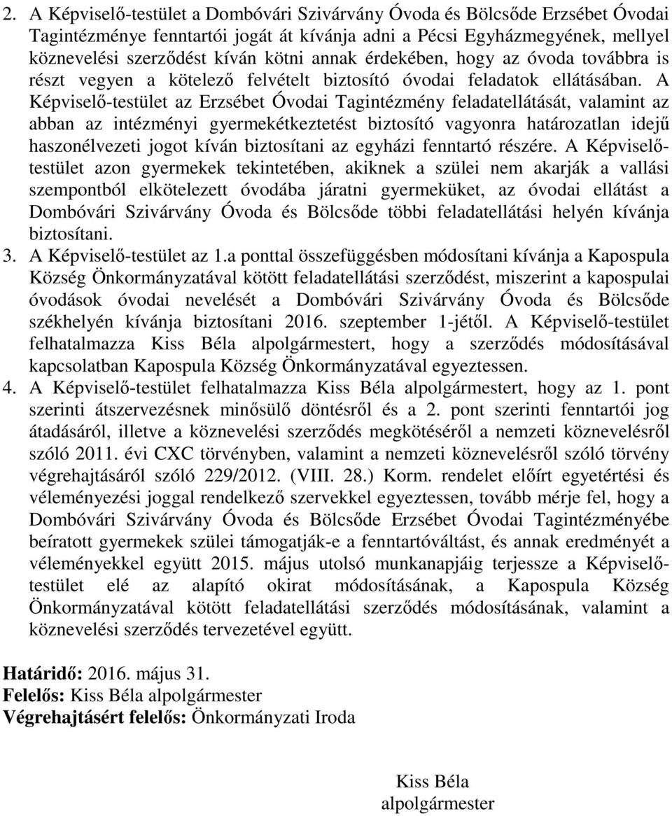 A Képviselő-testület az Erzsébet Óvodai Tagintézmény feladatellátását, valamint az abban az intézményi gyermekétkeztetést biztosító vagyonra határozatlan idejű haszonélvezeti jogot kíván biztosítani