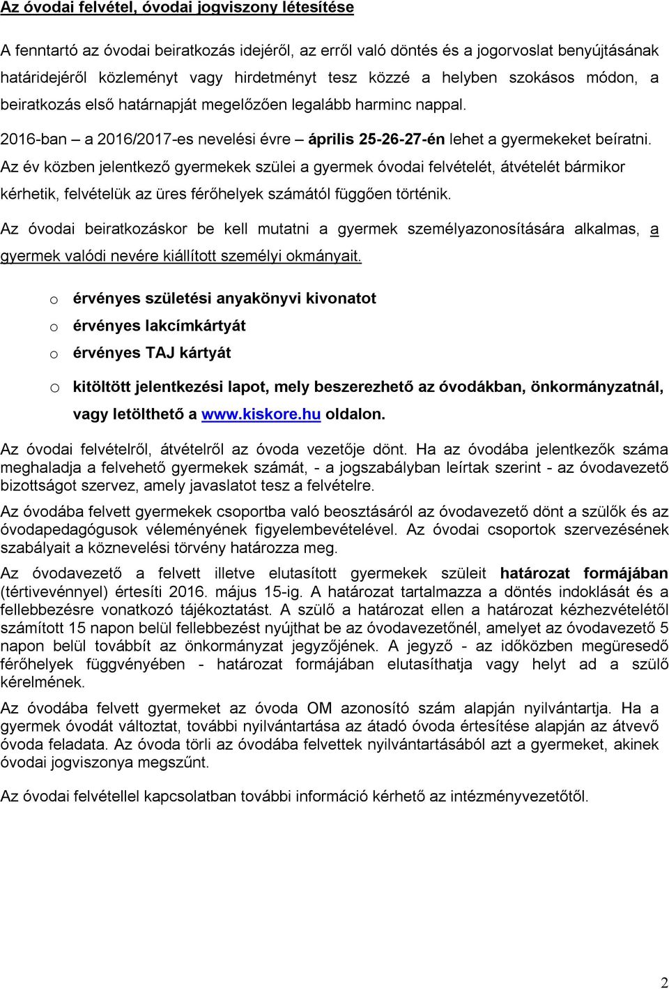 Az év közben jelentkező gyermekek szülei a gyermek óvodai felvételét, átvételét bármikor kérhetik, felvételük az üres férőhelyek számától függően történik.
