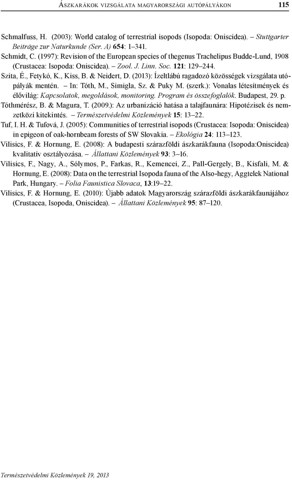 & Neidert, D. (2013): Ízeltlábú ragadozó közösségek vizsgálata utópályák mentén. In: Tóth, M., Simigla, Sz. & Puky M. (szerk.): Vonalas létesítmények és élővilág: Kapcsolatok, megoldások, monitoring.