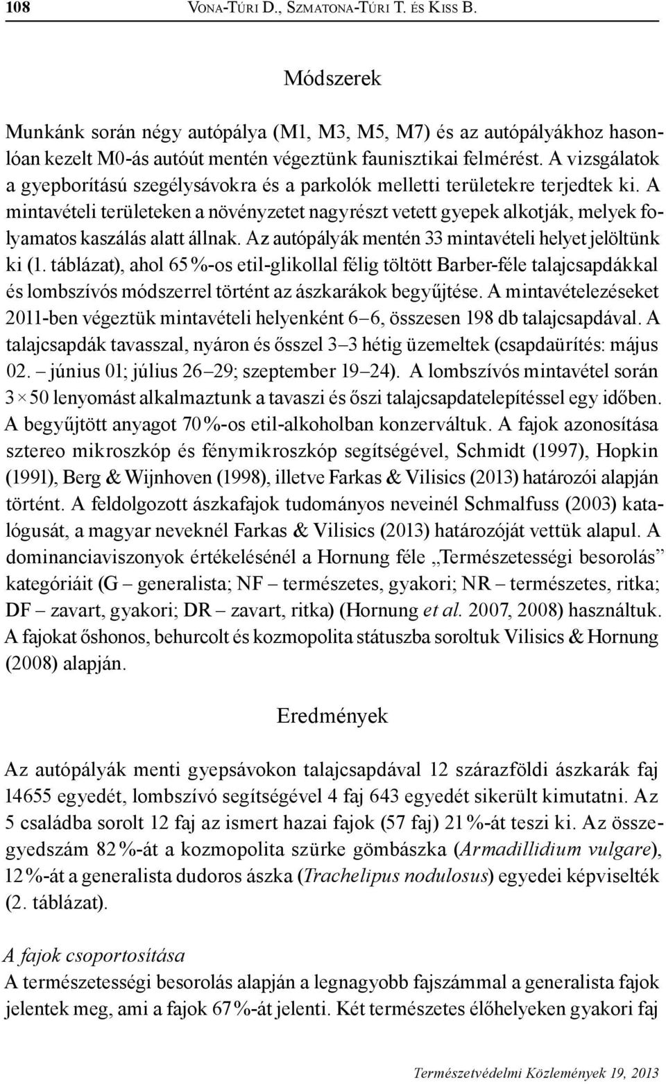 A mintavételi területeken a növényzetet nagyrészt vetett gyepek alkotják, melyek folyamatos kaszálás alatt állnak. Az autópályák mentén 33 mintavételi helyet jelöltünk ki (1.