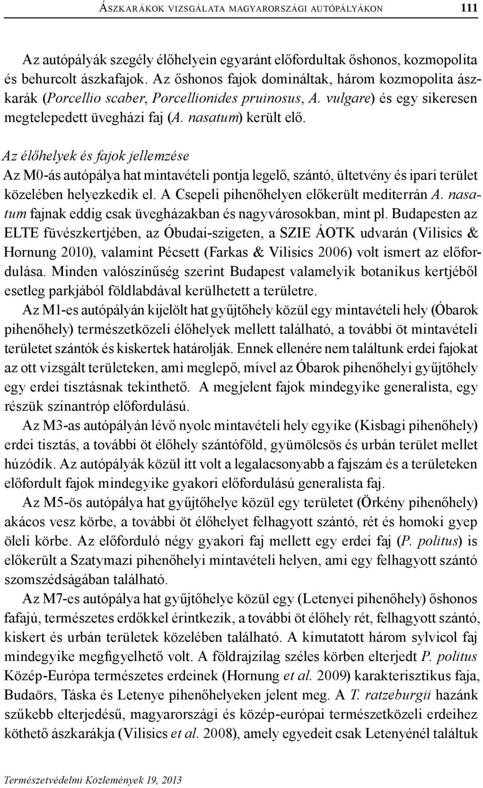 Az élőhelyek és fajok jellemzése Az M0-ás autópálya hat mintavételi pontja legelő, szántó, ültetvény és ipari terület közelében helyezkedik el. A Csepeli pihenőhelyen előkerült mediterrán A.