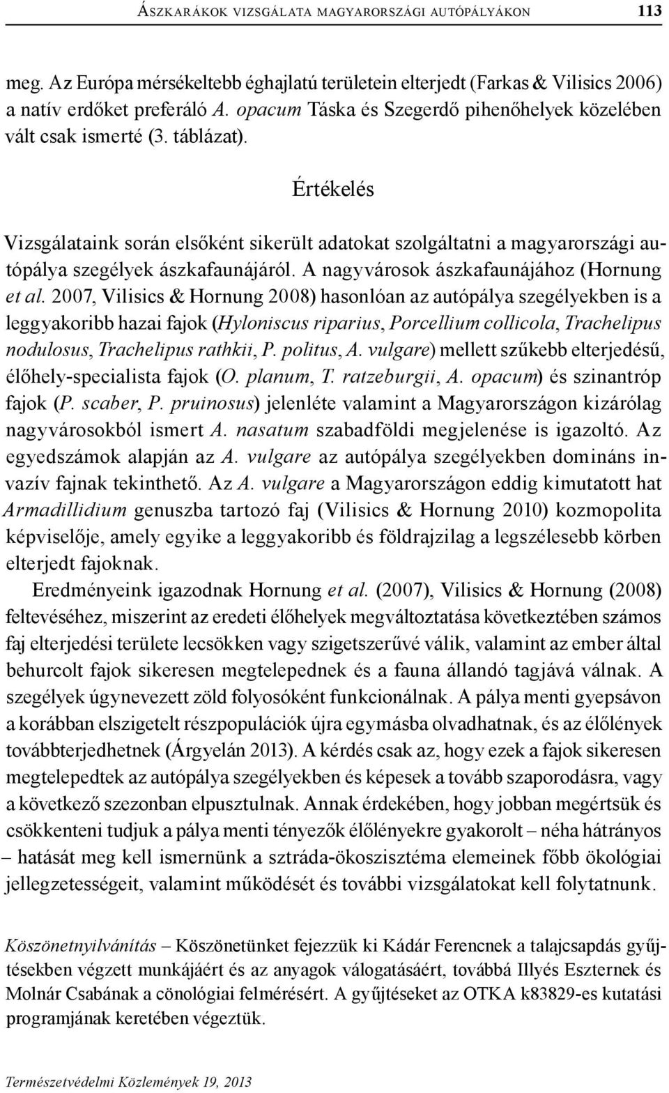 Értékelés Vizsgálataink során elsőként sikerült adatokat szolgáltatni a magyarországi autópálya szegélyek ászkafaunájáról. A nagyvárosok ászkafaunájához (Hornung et al.