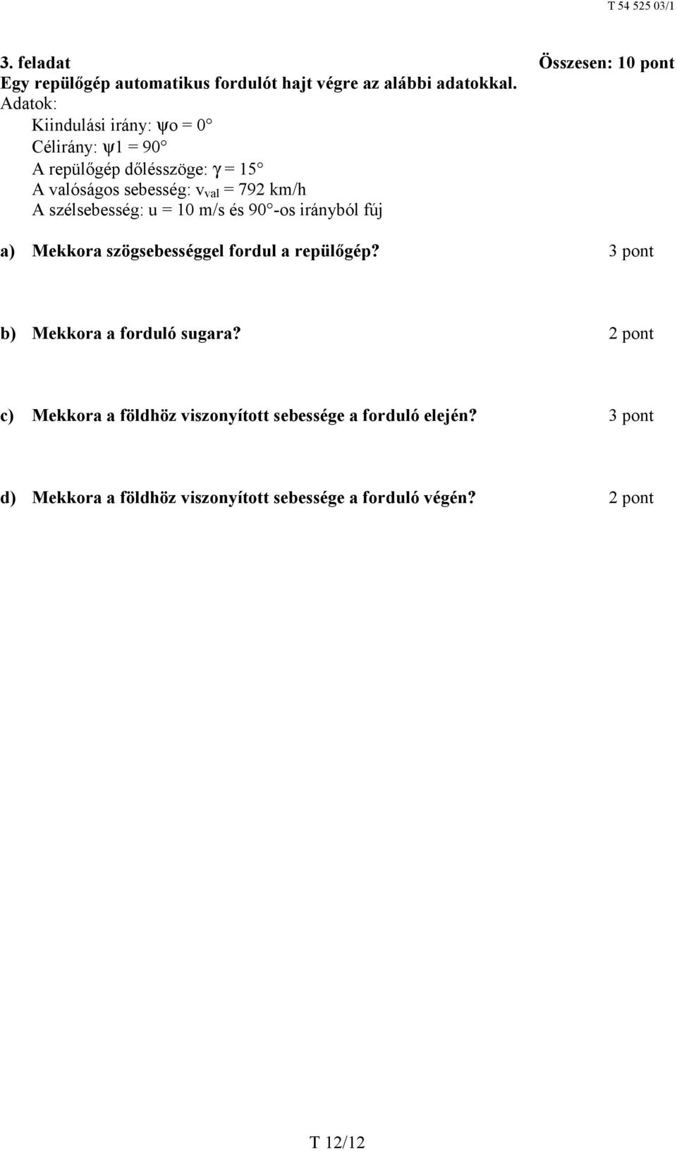 szélsebesség: u = 10 m/s és 90 -os irányból fúj a) Mekkora szögsebességgel fordul a repülőgép?