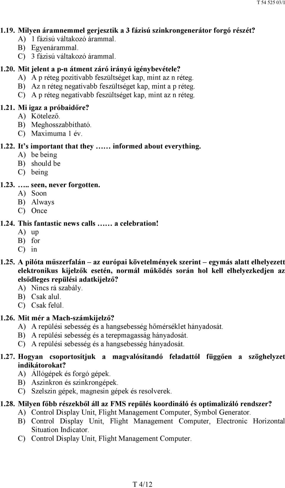 C) A p réteg negatívabb feszültséget kap, mint az n réteg. 1.21. Mi igaz a próbaidőre? A) Kötelező. B) Meghosszabbítható. C) Maximuma 1 év. 1.22. It s important that they informed about everything.