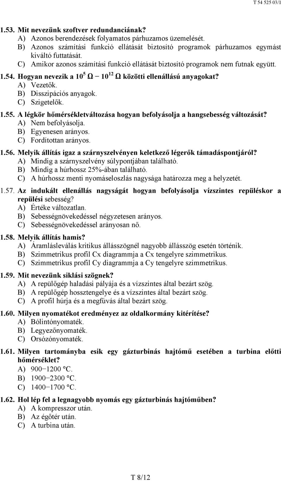 C) Szigetelők. 1.55. A légkör hőmérsékletváltozása hogyan befolyásolja a hangsebesség változását? A) Nem befolyásolja. B) Egyenesen arányos. C) Fordítottan arányos. 1.56.