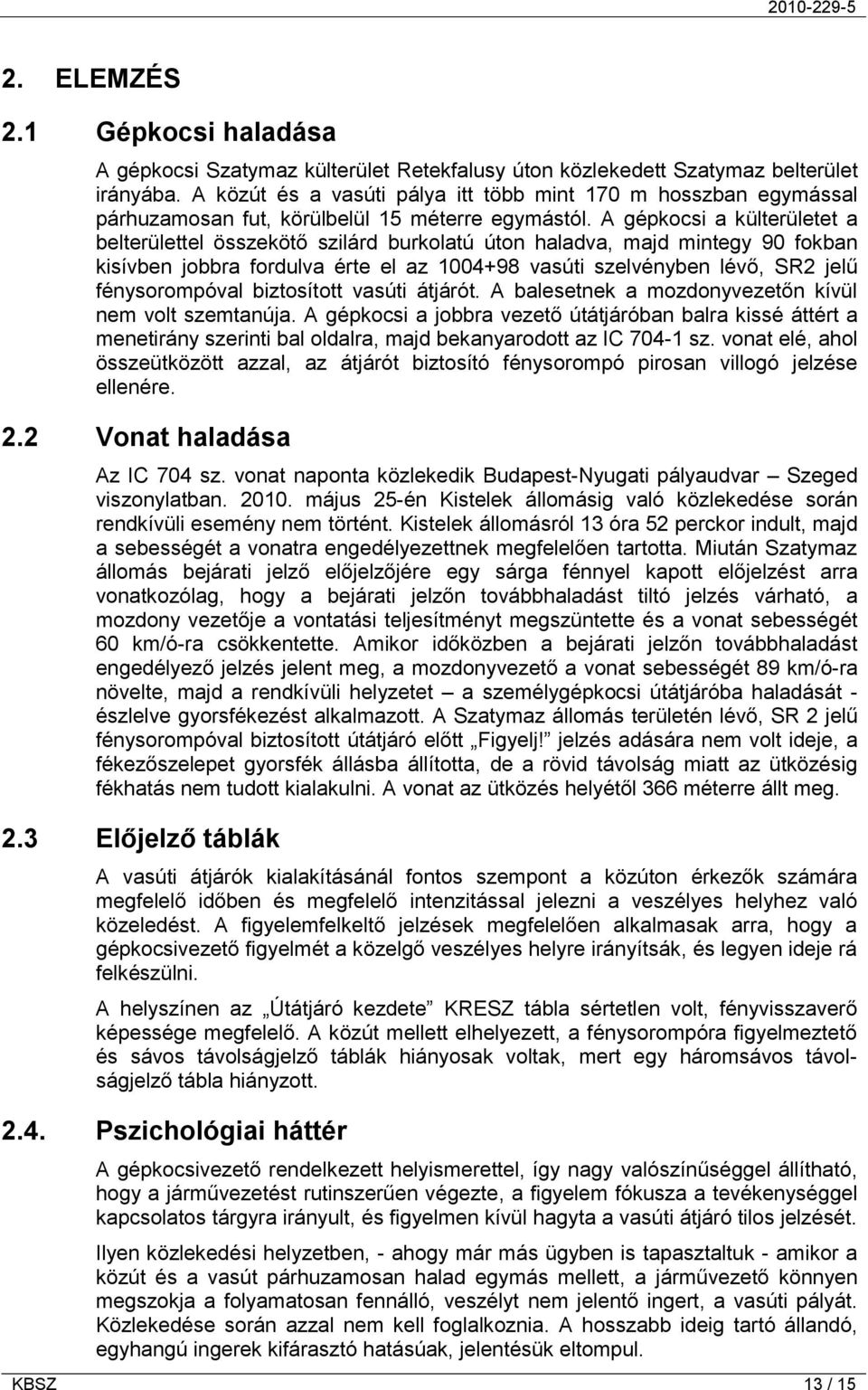 A gépkocsi a külterületet a belterülettel összekötő szilárd burkolatú úton haladva, majd mintegy 90 fokban kisívben jobbra fordulva érte el az 1004+98 vasúti szelvényben lévő, SR2 jelű fénysorompóval