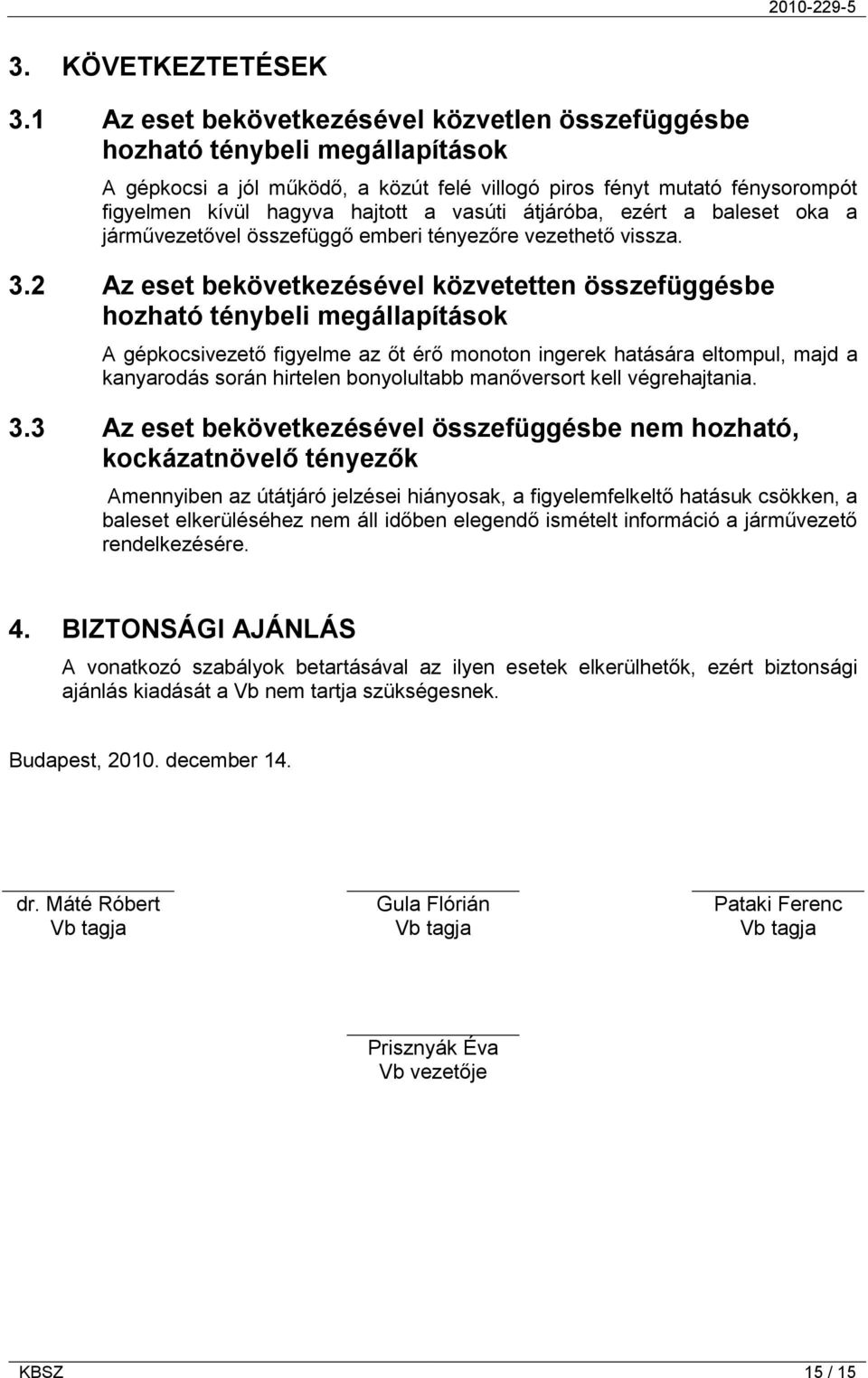 vasúti átjáróba, ezért a baleset oka a járművezetővel összefüggő emberi tényezőre vezethető vissza. 3.