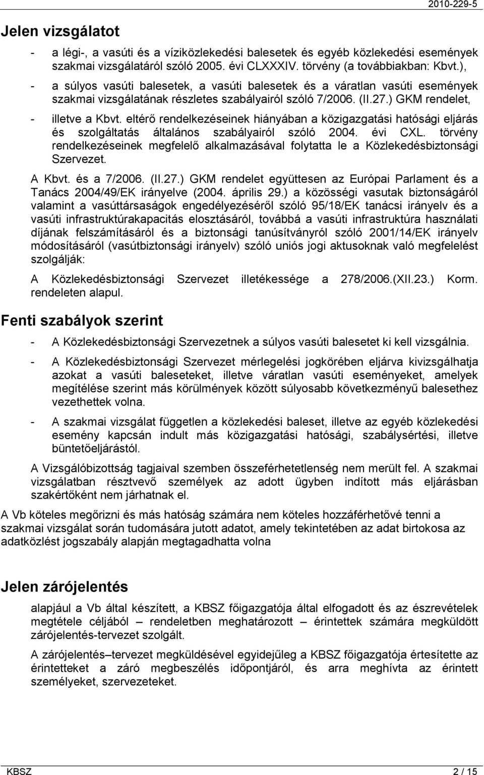 eltérő rendelkezéseinek hiányában a közigazgatási hatósági eljárás és szolgáltatás általános szabályairól szóló 2004. évi CXL.