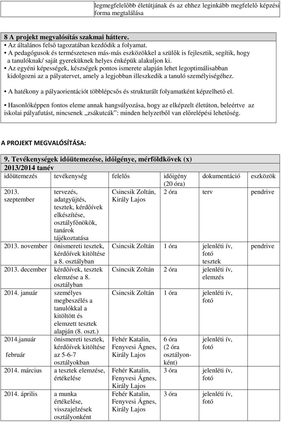 Az egyéni képességek, készségek pontos ismerete alapján lehet legoptimálisabban kidolgozni az a pályatervet, amely a legjobban illeszkedik a tanuló személyiségéhez.