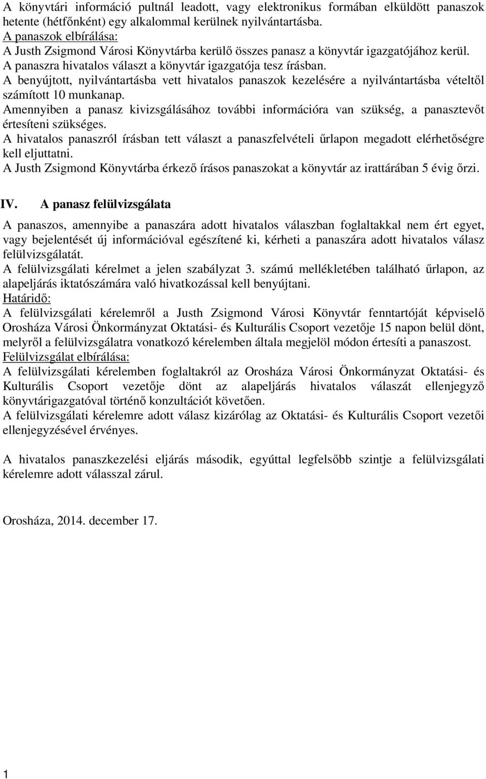 A benyújtott, nyilvántartásba vett hivatalos panaszok kezelésére a nyilvántartásba vételtől számított 10 munkanap.