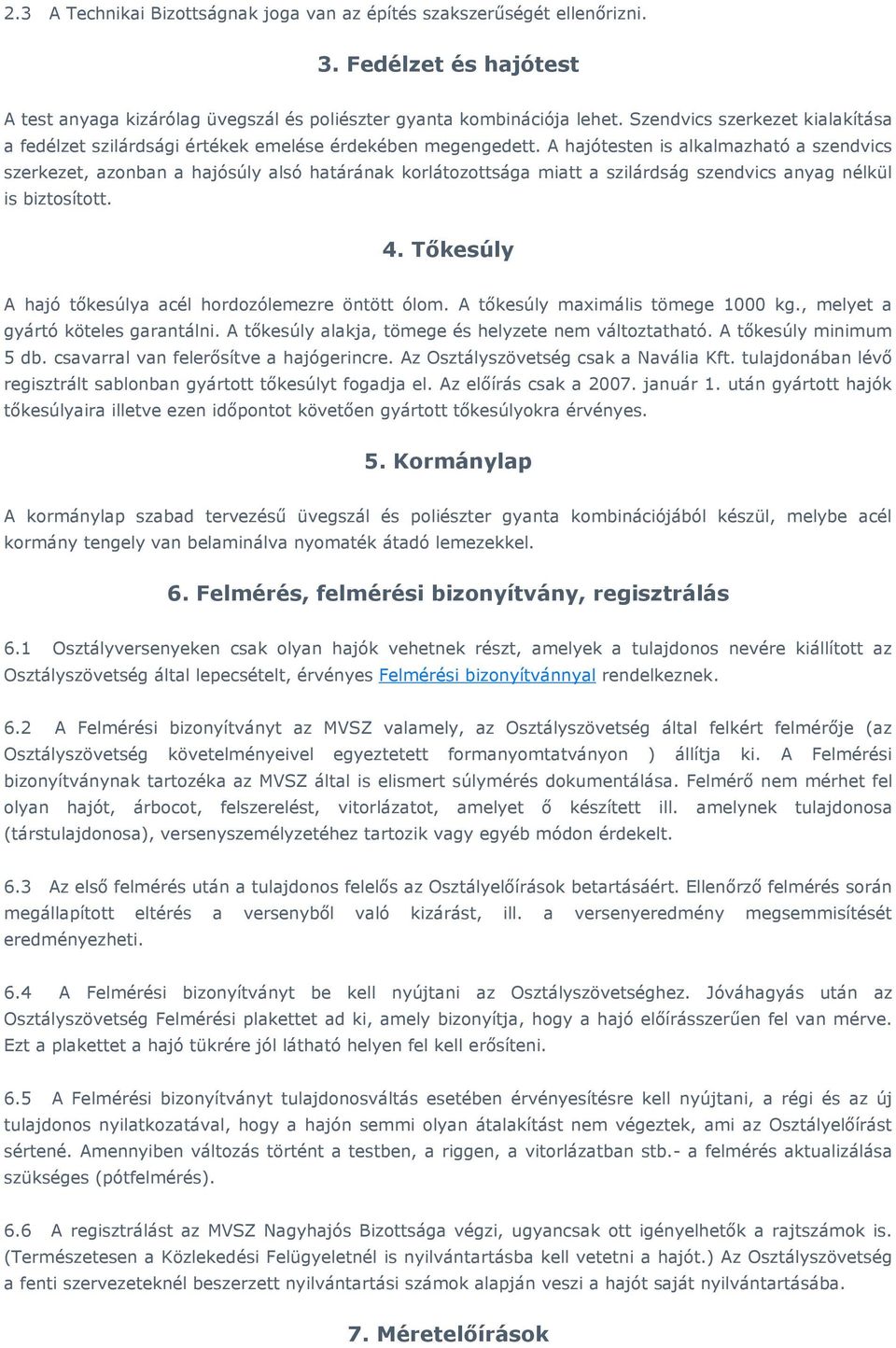 A hajótesten is alkalmazható a szendvics szerkezet, azonban a hajósúly alsó határának korlátozottsága miatt a szilárdság szendvics anyag nélkül is biztosított. 4.