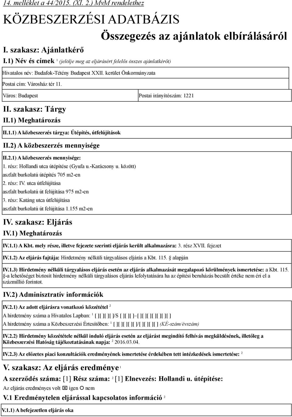 Város: Budapest Postai irányítószám: 1221 II. szakasz: Tárgy II.1) Meghatározás II.1.1) A közbeszerzés tárgya: Útépítés, útfelújítások II.2) A közbeszerzés mennyisége II.2.1) A közbeszerzés mennyisége: 1.