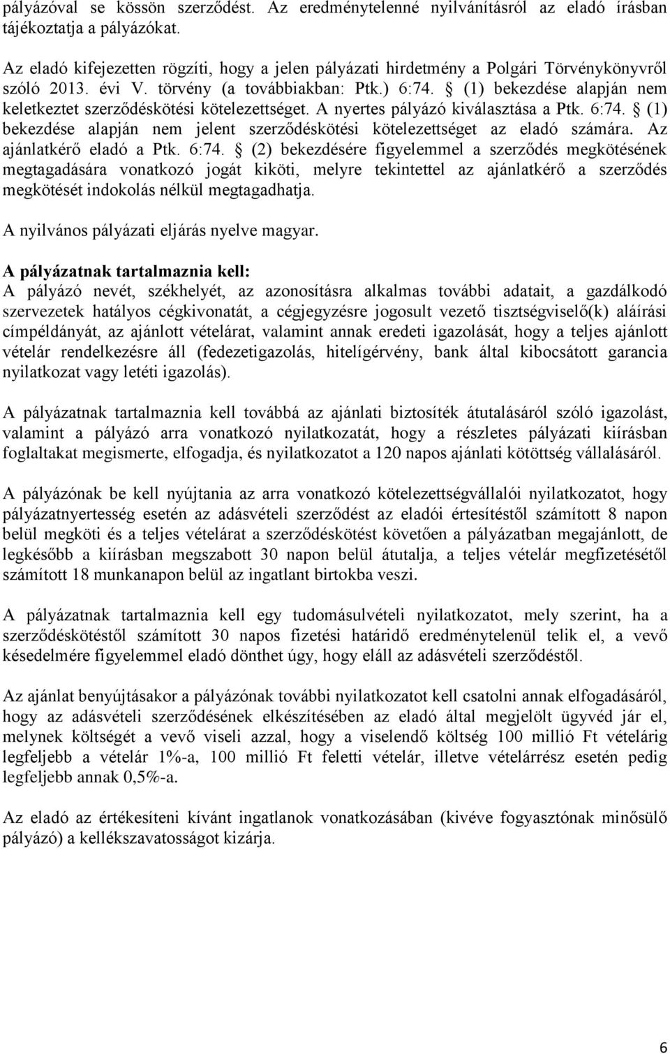 (1) bekezdése alapján keletkeztet szerződéskötési kötelezettséget. A nyertes pályázó kiválasztása a Ptk. 6:74. (1) bekezdése alapján jelent szerződéskötési kötelezettséget az eladó számára.