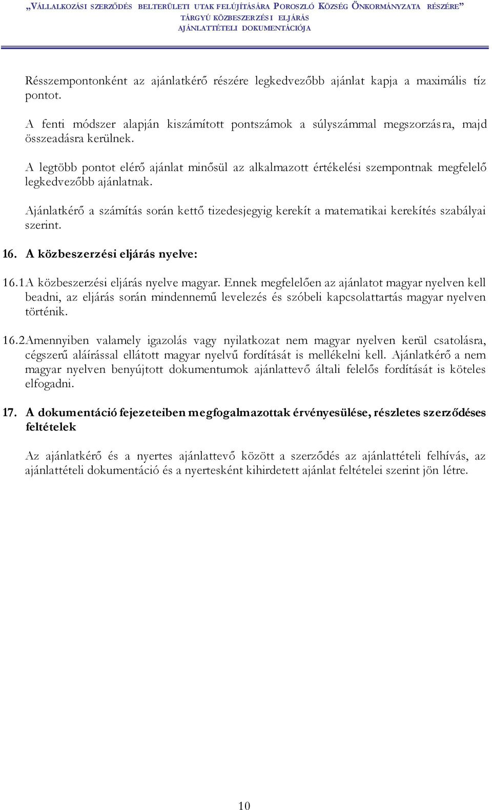 Ajánlatkérő a számítás során kettő tizedesjegyig kerekít a matematikai kerekítés szabályai szerint. 16. A közbeszerzési eljárás nyelve: 16.1A közbeszerzési eljárás nyelve magyar.