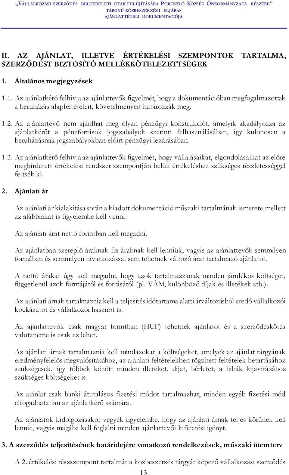 Az ajánlattevő nem ajánlhat meg olyan pénzügyi konstrukciót, amelyik akadályozza az ajánlatkérőt a pénzforrások jogszabályok szerinti felhasználásában, így különösen a beruházásnak jogszabályokban
