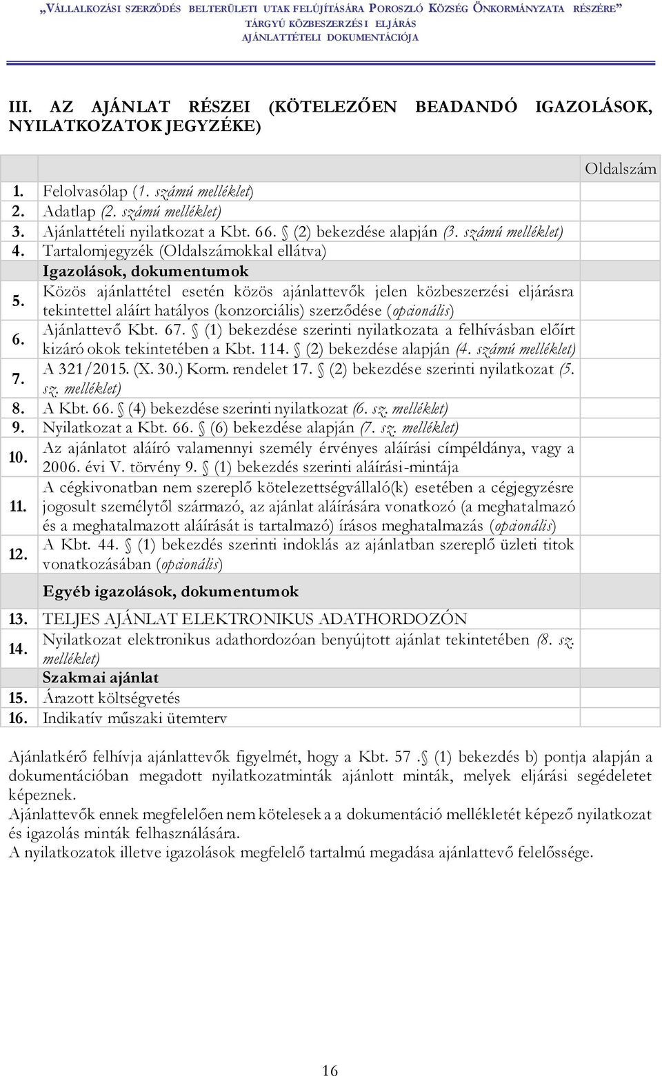 Közös ajánlattétel esetén közös ajánlattevők jelen közbeszerzési eljárásra tekintettel aláírt hatályos (konzorciális) szerződése (opcionális) 6. Ajánlattevő Kbt. 67.