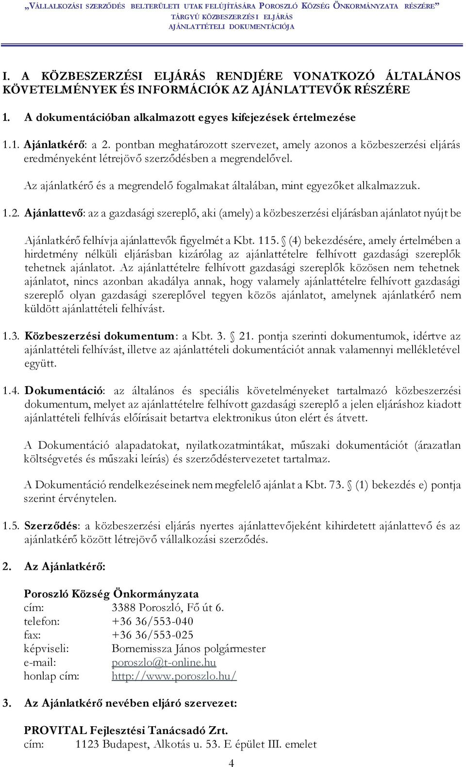 Az ajánlatkérő és a megrendelő fogalmakat általában, mint egyezőket alkalmazzuk. 1.2.