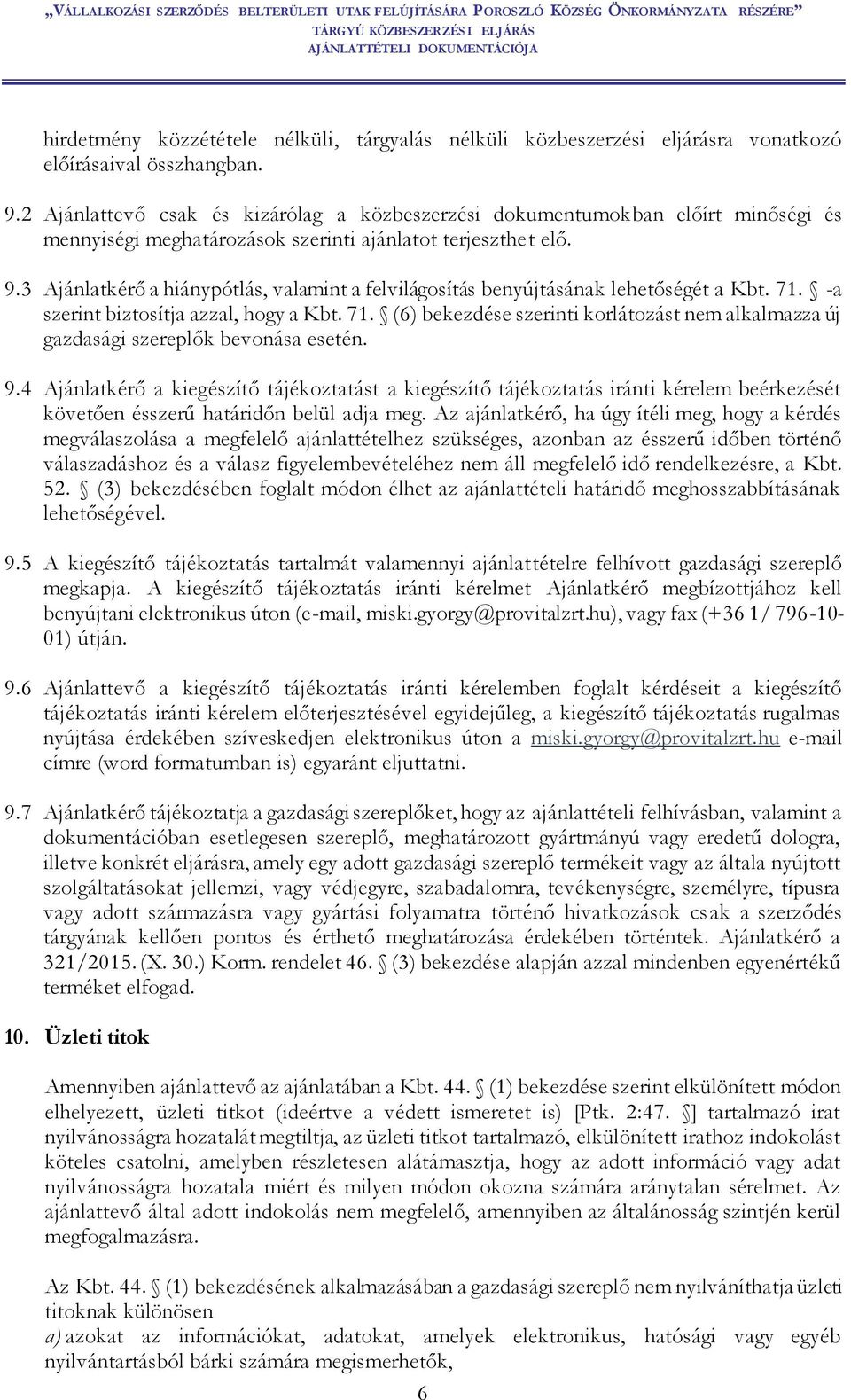 3 Ajánlatkérő a hiánypótlás, valamint a felvilágosítás benyújtásának lehetőségét a Kbt. 71. -a szerint biztosítja azzal, hogy a Kbt. 71. (6) bekezdése szerinti korlátozást nem alkalmazza új gazdasági szereplők bevonása esetén.