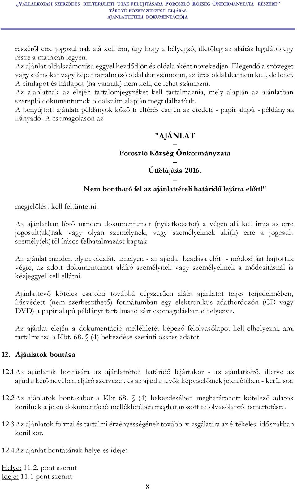 Az ajánlatnak az elején tartalomjegyzéket kell tartalmaznia, mely alapján az ajánlatban szereplő dokumentumok oldalszám alapján megtalálhatóak.
