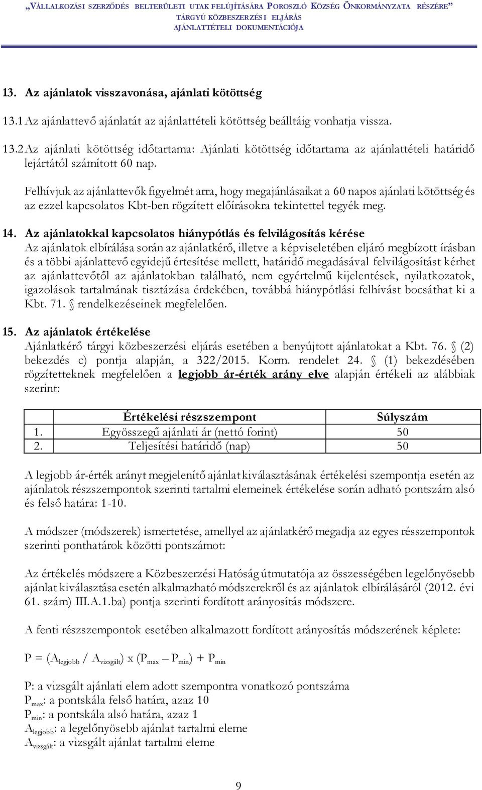 Az ajánlatokkal kapcsolatos hiánypótlás és felvilágosítás kérése Az ajánlatok elbírálása során az ajánlatkérő, illetve a képviseletében eljáró megbízott írásban és a többi ajánlattevő egyidejű
