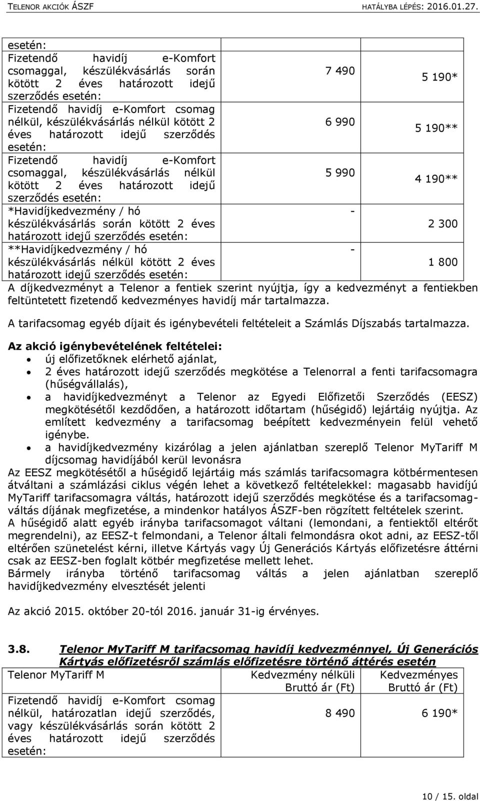 *Havidíjkedvezmény / hó - készülékvásárlás során kötött 2 éves 2 300 határozott idejű szerződés esetén: **Havidíjkedvezmény / hó - készülékvásárlás nélkül kötött 2 éves 1 800 határozott idejű