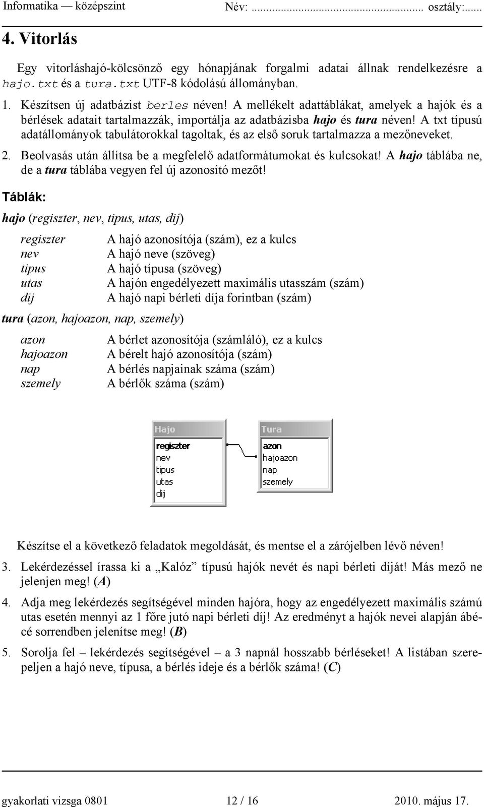 A txt típusú adatállományok tabulátorokkal tagoltak, és az első soruk tartalmazza a mezőneveket. 2. Beolvasás után állítsa be a megfelelő adatformátumokat és kulcsokat!