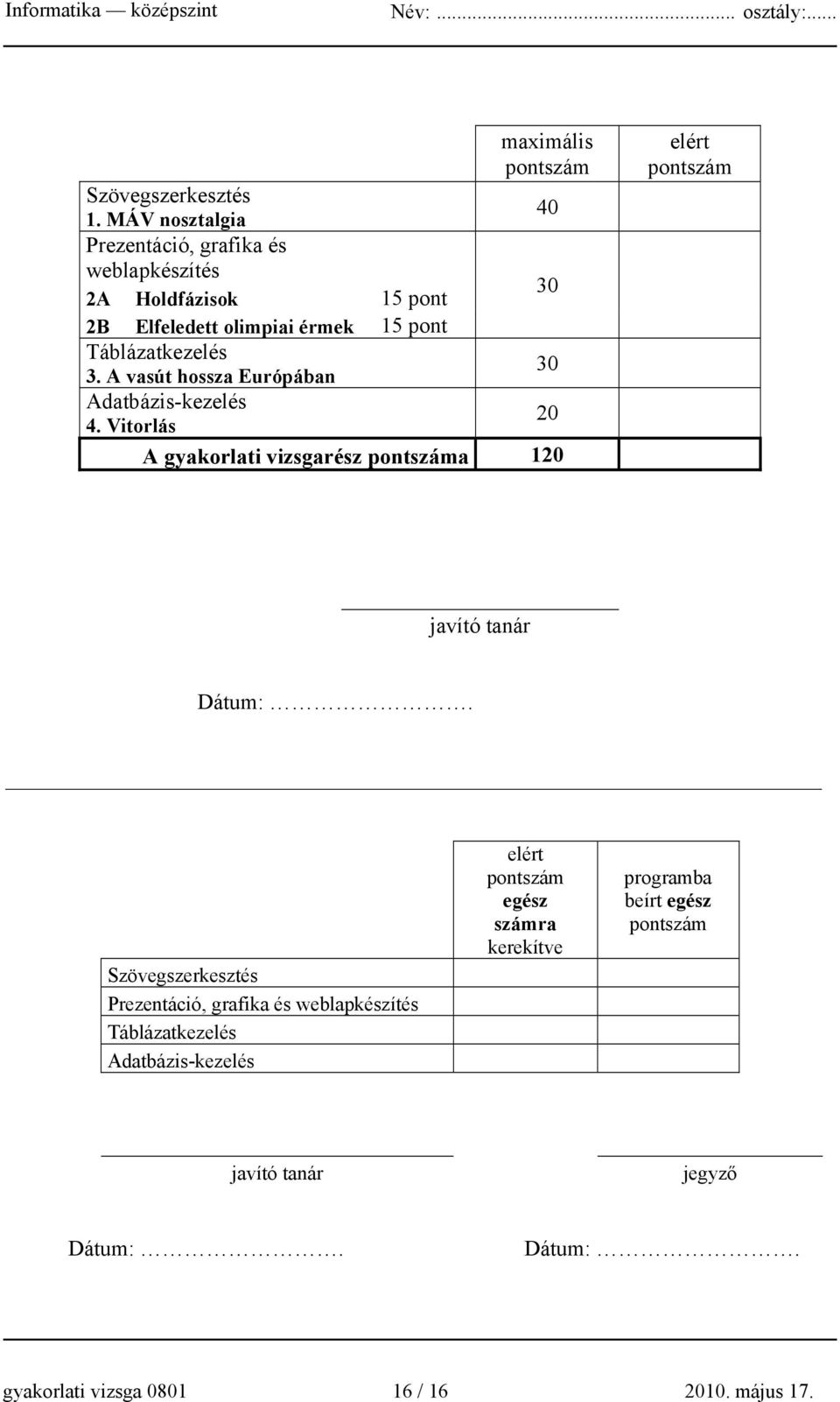 A vasút hossza Európában 30 Adatbázis-kezelés 4. Vitorlás 20 A gyakorlati vizsgarész pontszáma 120 elért pontszám javító tanár Dátum:.