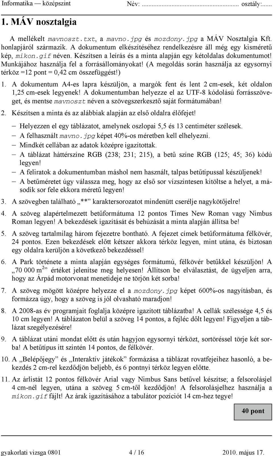 (A megoldás során használja az egysornyi térköz =12 pont = 0,42 cm összefüggést!) 1. A dokumentum A4-es lapra készüljön, a margók fent és lent 2 cm-esek, két oldalon 1,25 cm-esek legyenek!