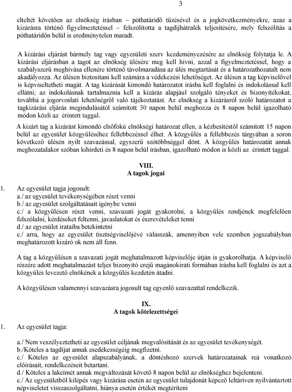 A kizárási eljárásban a tagot az elnökség ülésére meg kell hívni, azzal a figyelmeztetéssel, hogy a szabályszerű meghívása ellenére történő távolmaradása az ülés megtartását és a határozathozatalt